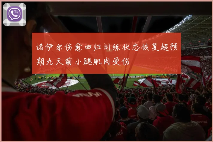 诺伊尔伤愈回归训练状态恢复超预期九天前小腿肌肉受伤