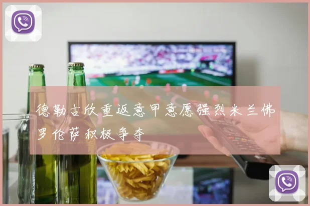德勒古欣重返意甲意愿强烈米兰佛罗伦萨积极争夺