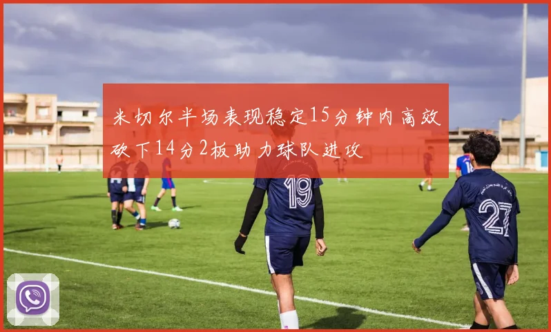 米切尔半场表现稳定15分钟内高效砍下14分2板助力球队进攻